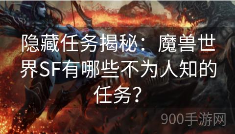 隐藏任务揭秘：魔兽世界SF有哪些不为人知的任务？