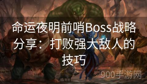 命运夜明前哨Boss战略分享：打败强大敌人的技巧
