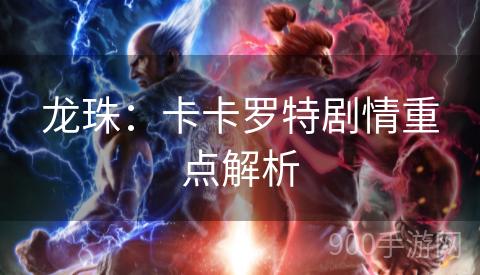 龙珠：卡卡罗特剧情重点解析